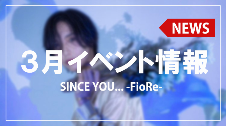 【SINCE YOU... -FioRe-】3月イベント情報 ゆきむらゆきお代表バースデーイベント開催決定!!