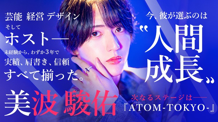 【ATOM-TOKYO-】美波 駿佑 異色の経歴を持つ男が、ホストという職業にどんな“本質”を見出したのか――今、その答えが明かされる。