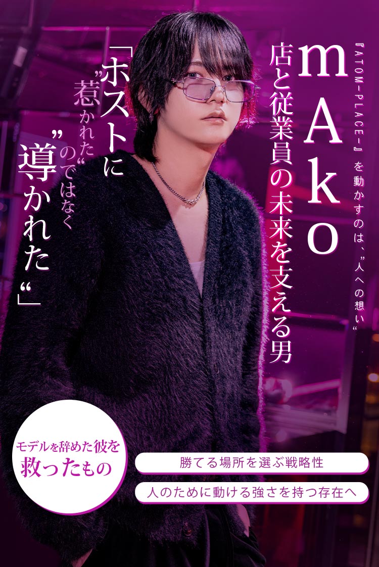 【ATOM-PLACE-】 mAko 表舞台を離れた彼が選んだ次の場所──モデル経験を武器に夜で躍進する理由