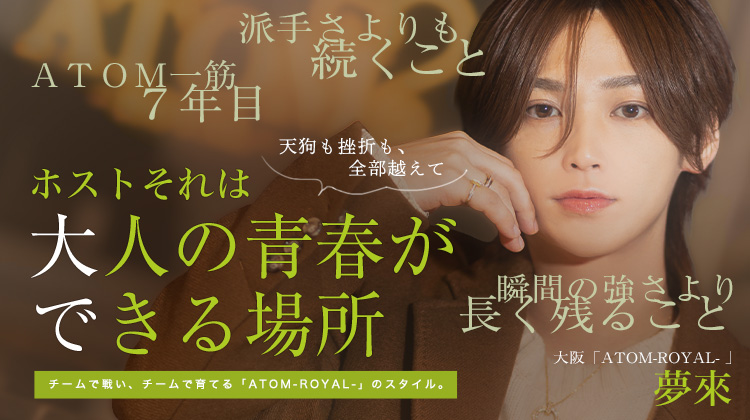 【ATOM-ROYAL-】ホストは大人の青春。ATOM一筋7年、夢來のリアル
