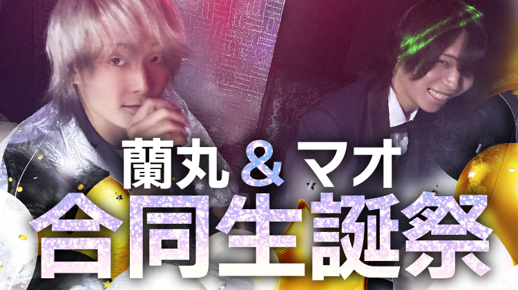 蘭丸 & マオ 合同 BIRTHDAY